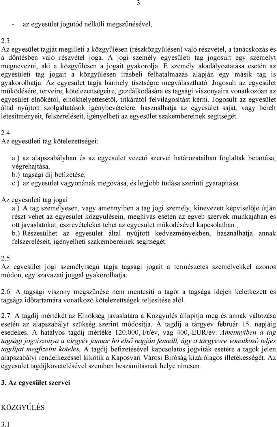 E személy akadályoztatása esetén az egyesületi tag jogait a közgyűlésen írásbeli felhatalmazás alapján egy másik tag is gyakorolhatja. Az egyesület tagja bármely tisztségre megválasztható.