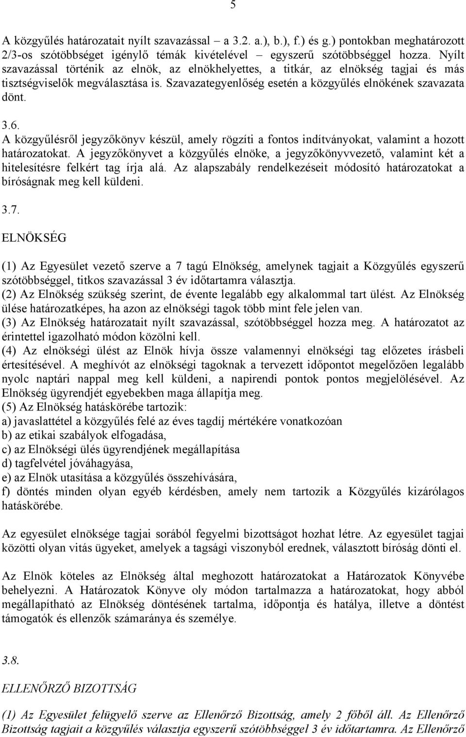 A közgyűlésről jegyzőkönyv készül, amely rögzíti a fontos indítványokat, valamint a hozott határozatokat.