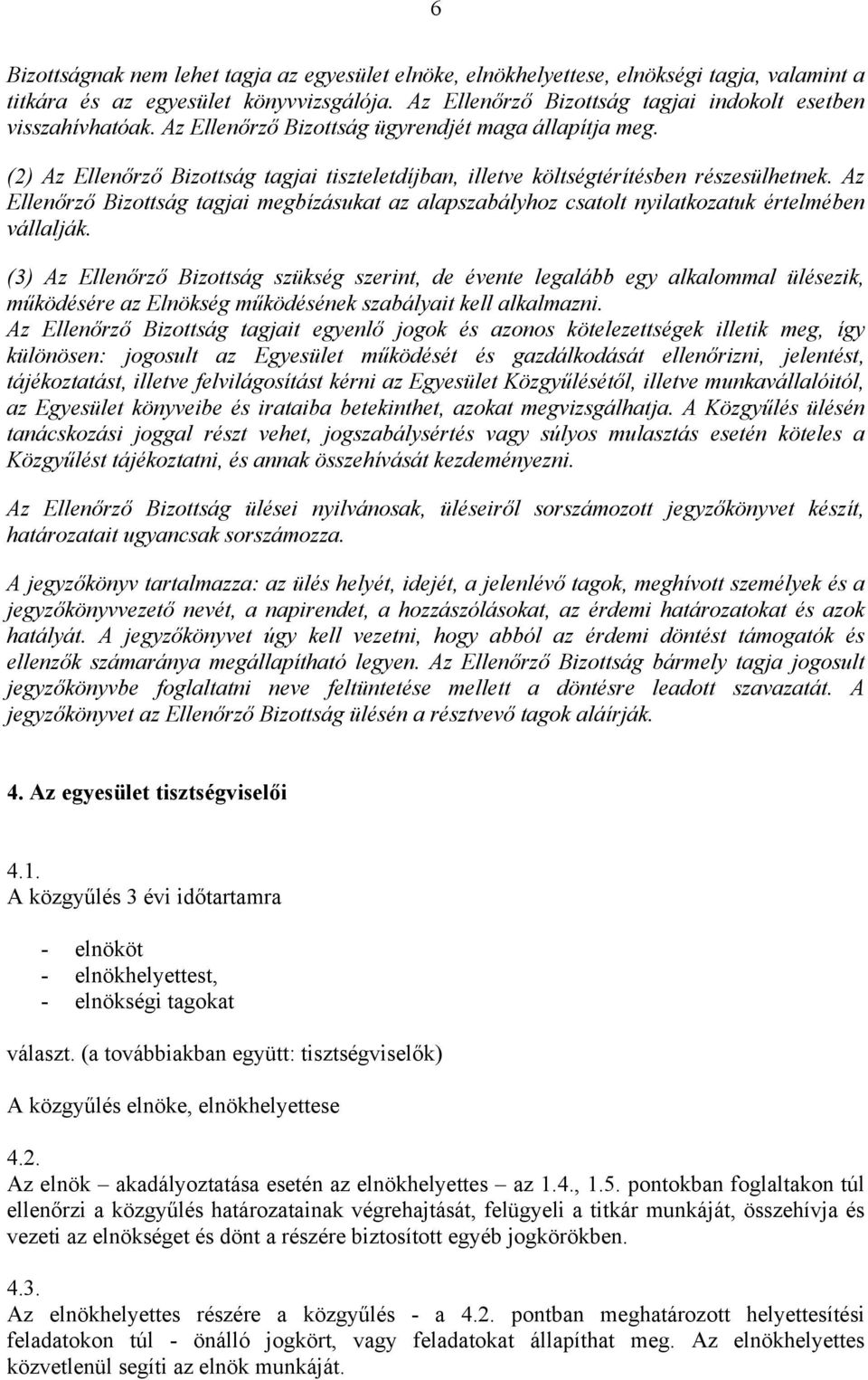 (2) Az Ellenőrző Bizottság tagjai tiszteletdíjban, illetve költségtérítésben részesülhetnek. Az Ellenőrző Bizottság tagjai megbízásukat az alapszabályhoz csatolt nyilatkozatuk értelmében vállalják.