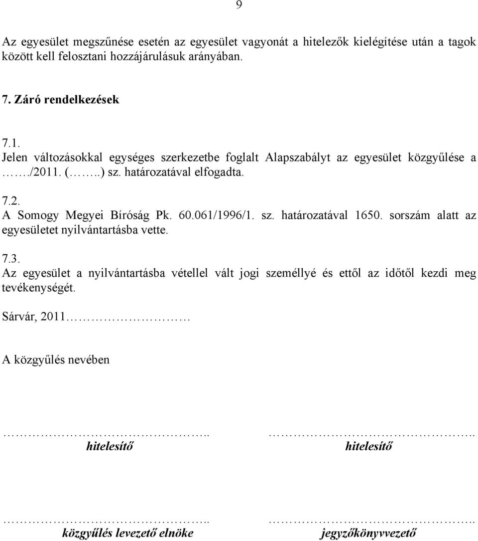 60.061/1996/1. sz. határozatával 1650. sorszám alatt az egyesületet nyilvántartásba vette. 7.3.