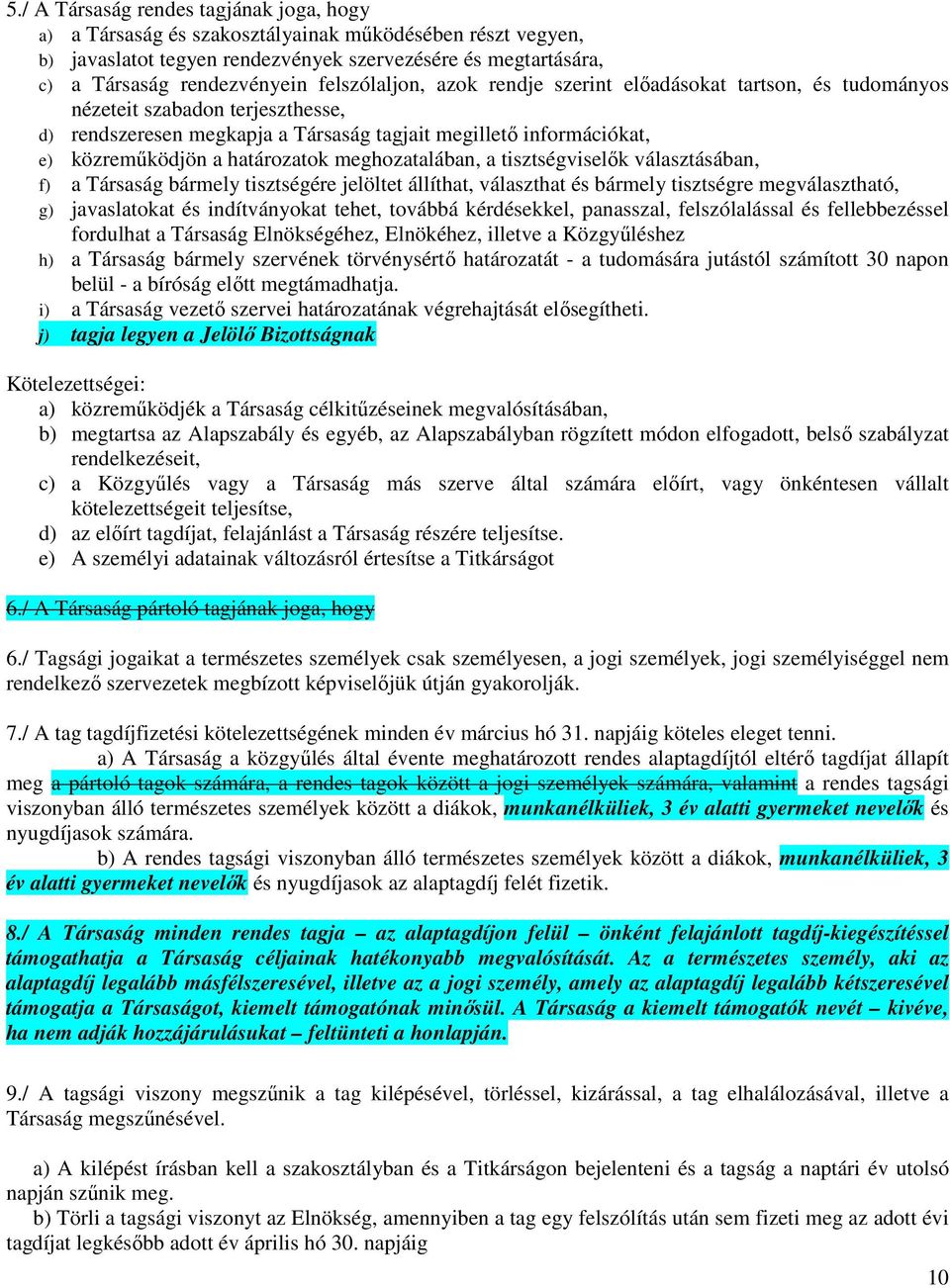 határozatok meghozatalában, a tisztségviselők választásában, f) a Társaság bármely tisztségére jelöltet állíthat, választhat és bármely tisztségre megválasztható, g) javaslatokat és indítványokat