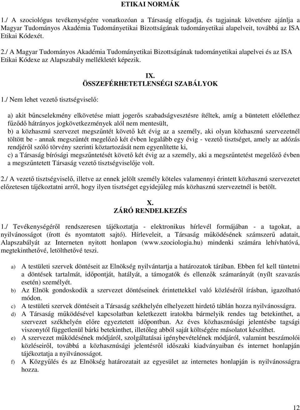 Etikai Kódexét. 2./ A Magyar Tudományos Akadémia Tudományetikai Bizottságának tudományetikai alapelvei és az ISA Etikai Kódexe az Alapszabály mellékletét képezik. 1.