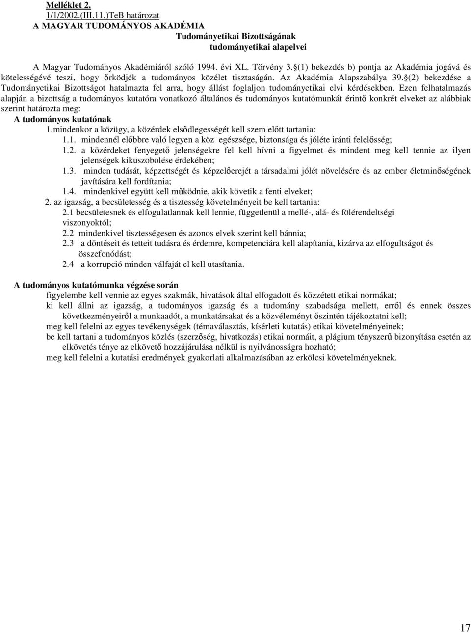 (2) bekezdése a Tudományetikai Bizottságot hatalmazta fel arra, hogy állást foglaljon tudományetikai elvi kérdésekben.