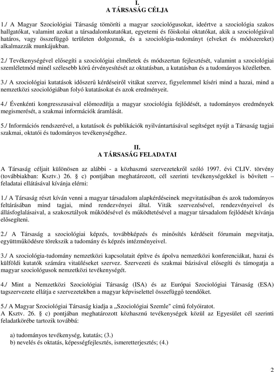 szociológiával határos, vagy összefüggő területen dolgoznak, és a szociológia-tudományt (elveket és módszereket) alkalmazzák munkájukban. 2.