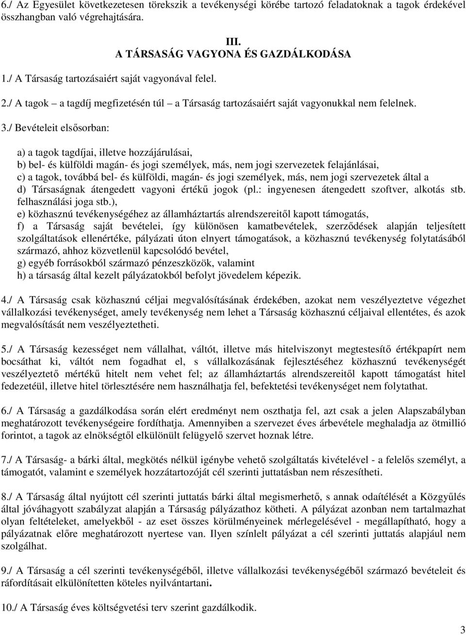 / Bevételeit elsősorban: a) a tagok tagdíjai, illetve hozzájárulásai, b) bel- és külföldi magán- és jogi személyek, más, nem jogi szervezetek felajánlásai, c) a tagok, továbbá bel- és külföldi,