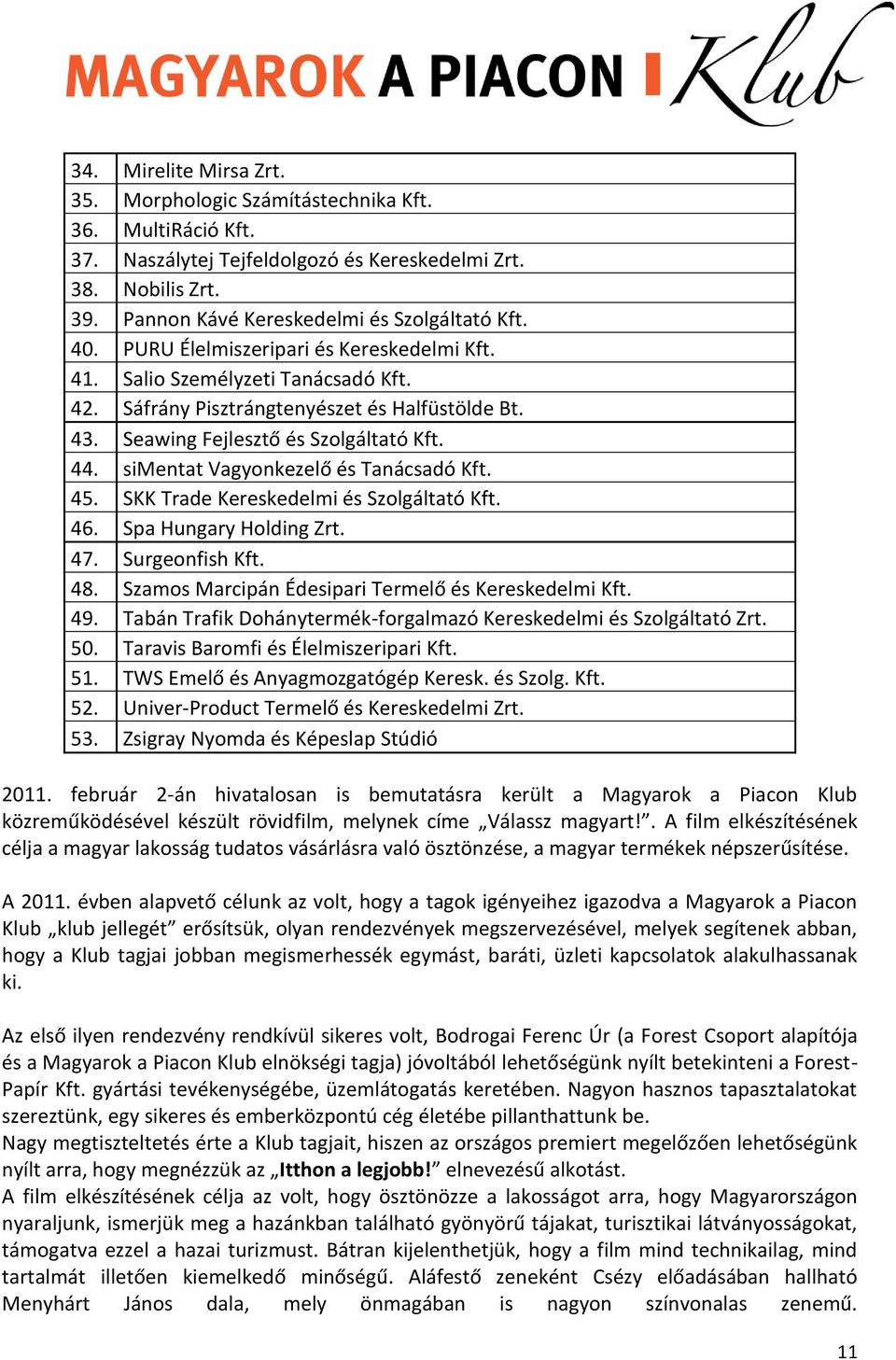 simentat Vagyonkezelő és Tanácsadó Kft. 45. SKK Trade Kereskedelmi és Szolgáltató Kft. 46. Spa Hungary Holding Zrt. 47. Surgeonfish Kft. 48. Szamos Marcipán Édesipari Termelő és Kereskedelmi Kft. 49.