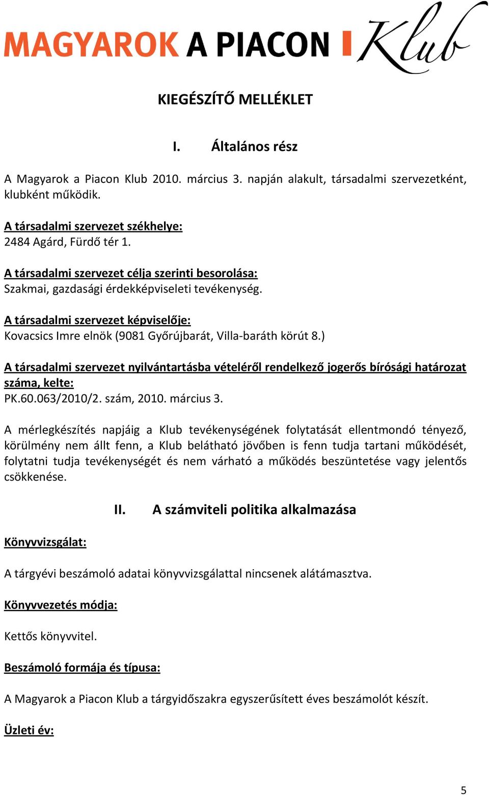 ) A társadalmi szervezet nyilvántartásba vételéről rendelkező jogerős bírósági határozat száma, kelte: PK.60.063/2010/2. szám, 2010. március 3.