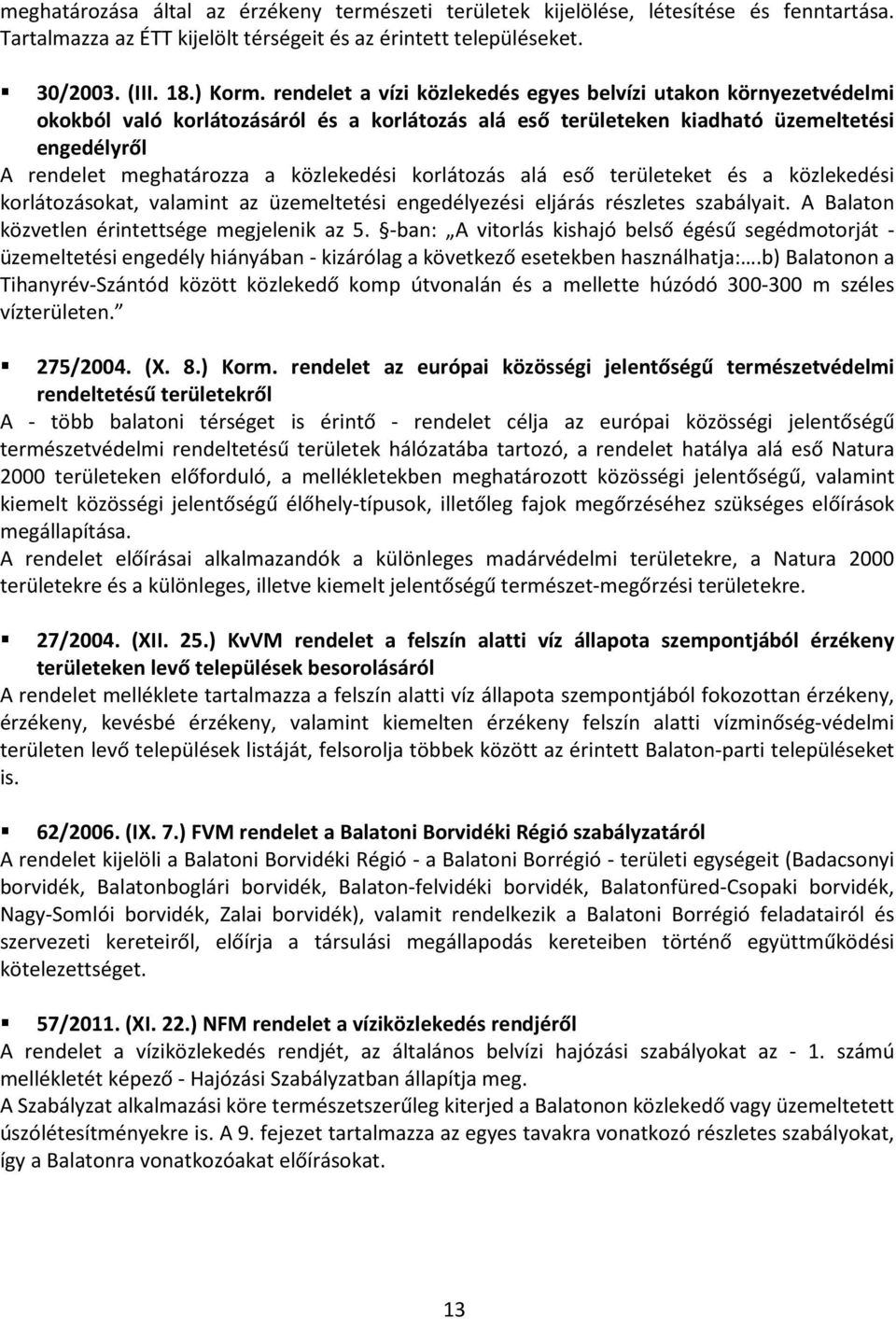 közlekedési korlátozás alá eső területeket és a közlekedési korlátozásokat, valamint az üzemeltetési engedélyezési eljárás részletes szabályait. A Balaton közvetlen érintettsége megjelenik az 5.