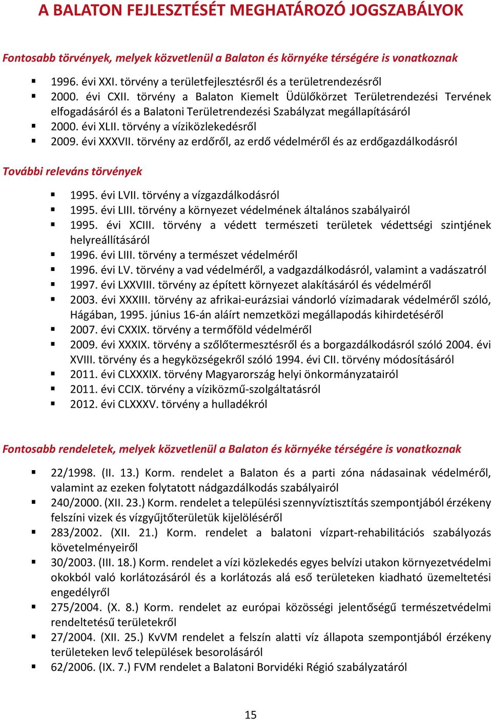 törvény a Balaton Kiemelt Üdülőkörzet Területrendezési Tervének elfogadásáról és a Balatoni Területrendezési Szabályzat megállapításáról 2000. évi XLII. törvény a víziközlekedésről 2009. évi XXXVII.