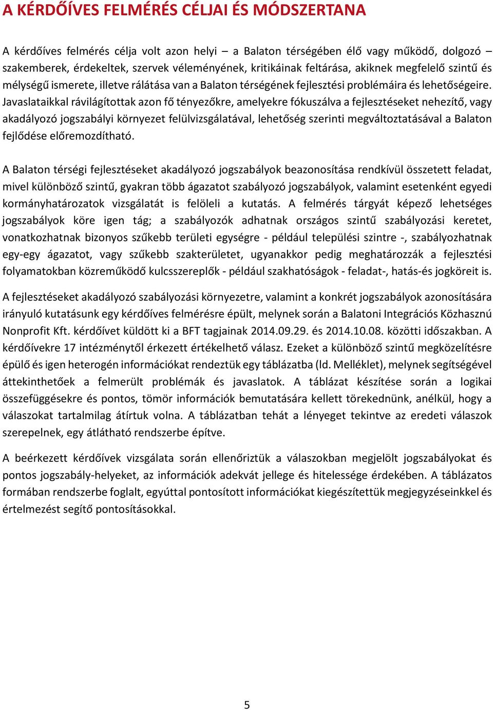 Javaslataikkal rávilágítottak azon fő tényezőkre, amelyekre fókuszálva a fejlesztéseket nehezítő, vagy akadályozó jogszabályi környezet felülvizsgálatával, lehetőség szerinti megváltoztatásával a