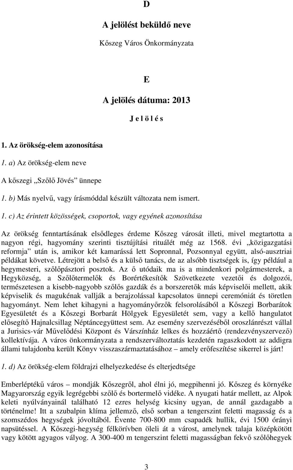 c) Az érintett közösségek, csoportok, vagy egyének azonosítása Az örökség fenntartásának elsıdleges érdeme Kıszeg városát illeti, mivel megtartotta a nagyon régi, hagyomány szerinti tisztújítási