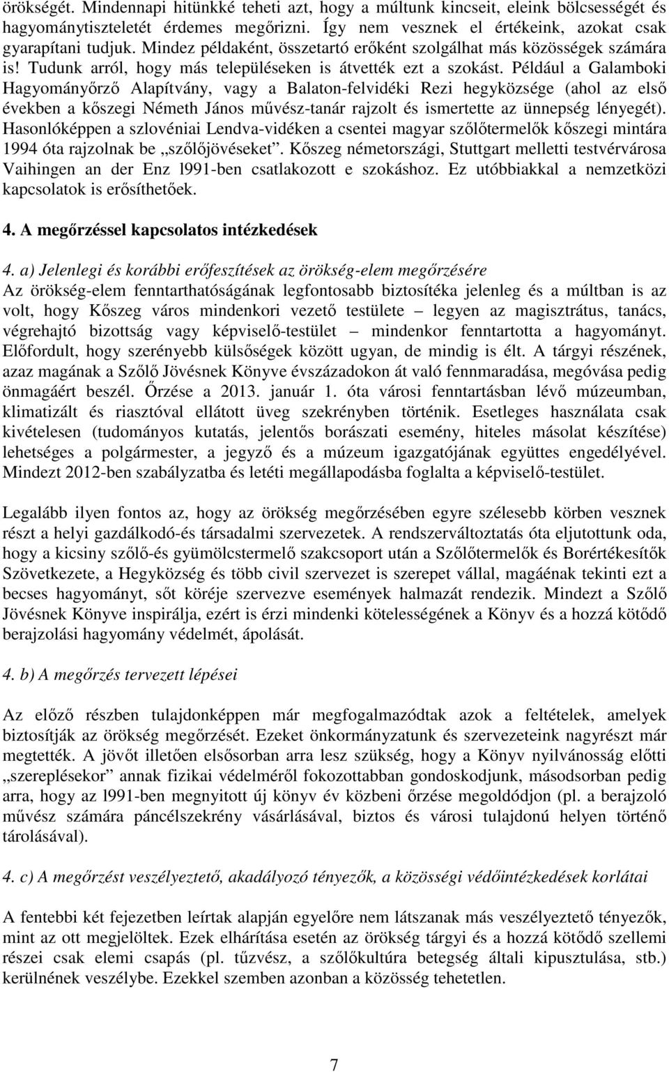 Például a Galamboki Hagyományırzı Alapítvány, vagy a Balaton-felvidéki Rezi hegyközsége (ahol az elsı években a kıszegi Németh János mővész-tanár rajzolt és ismertette az ünnepség lényegét).