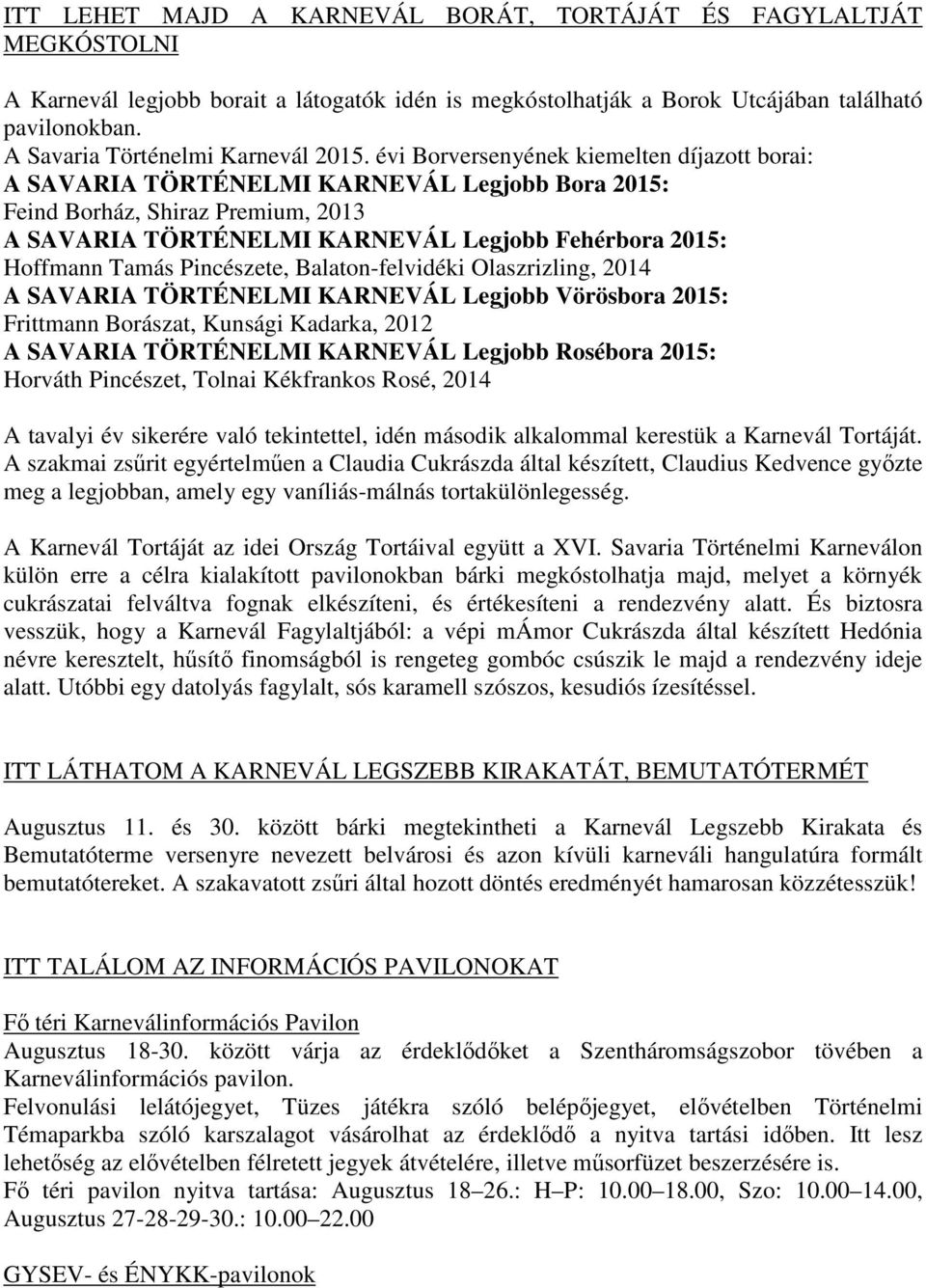 évi Borversenyének kiemelten díjazott borai: A SAVARIA TÖRTÉNELMI KARNEVÁL Legjobb Bora 2015: Feind Borház, Shiraz Premium, 2013 A SAVARIA TÖRTÉNELMI KARNEVÁL Legjobb Fehérbora 2015: Hoffmann Tamás