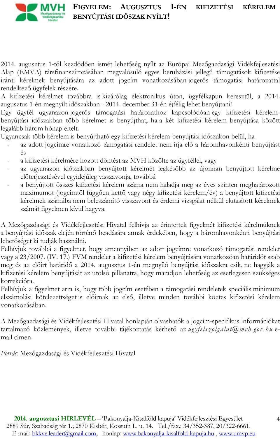 benyújtására az adott jogcím vonatkozásában jogerıs támogatási határozattal rendelkezı ügyfelek részére. A kifizetési kérelmet továbbra is kizárólag elektronikus úton, ügyfélkapun keresztül, a 2014.