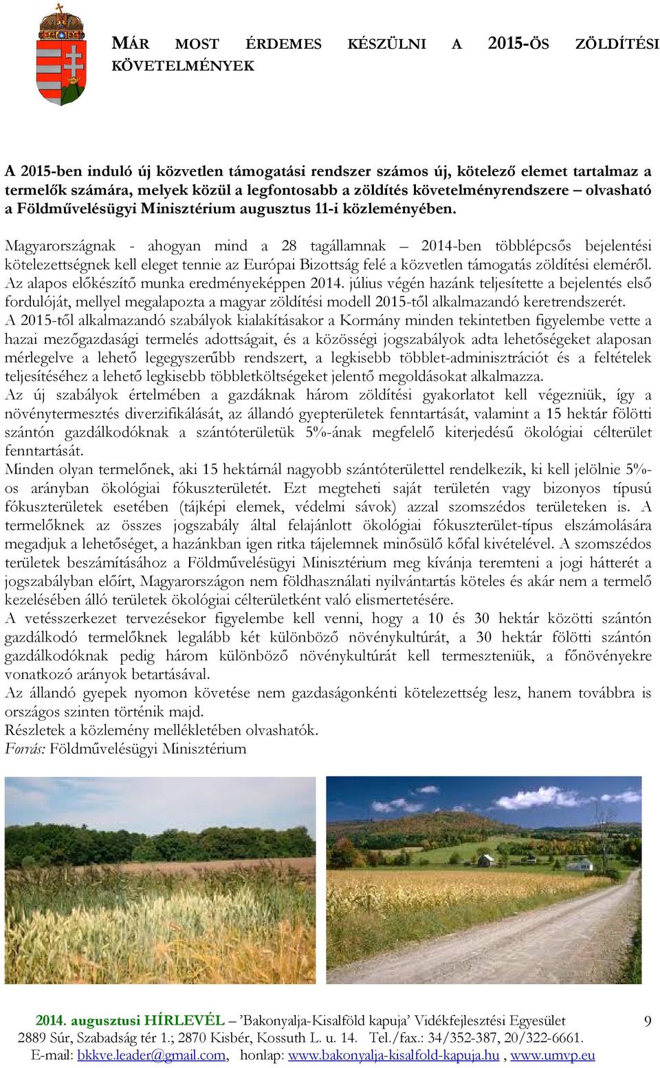 Magyarországnak - ahogyan mind a 28 tagállamnak 2014-ben többlépcsıs bejelentési kötelezettségnek kell eleget tennie az Európai Bizottság felé a közvetlen támogatás zöldítési elemérıl.