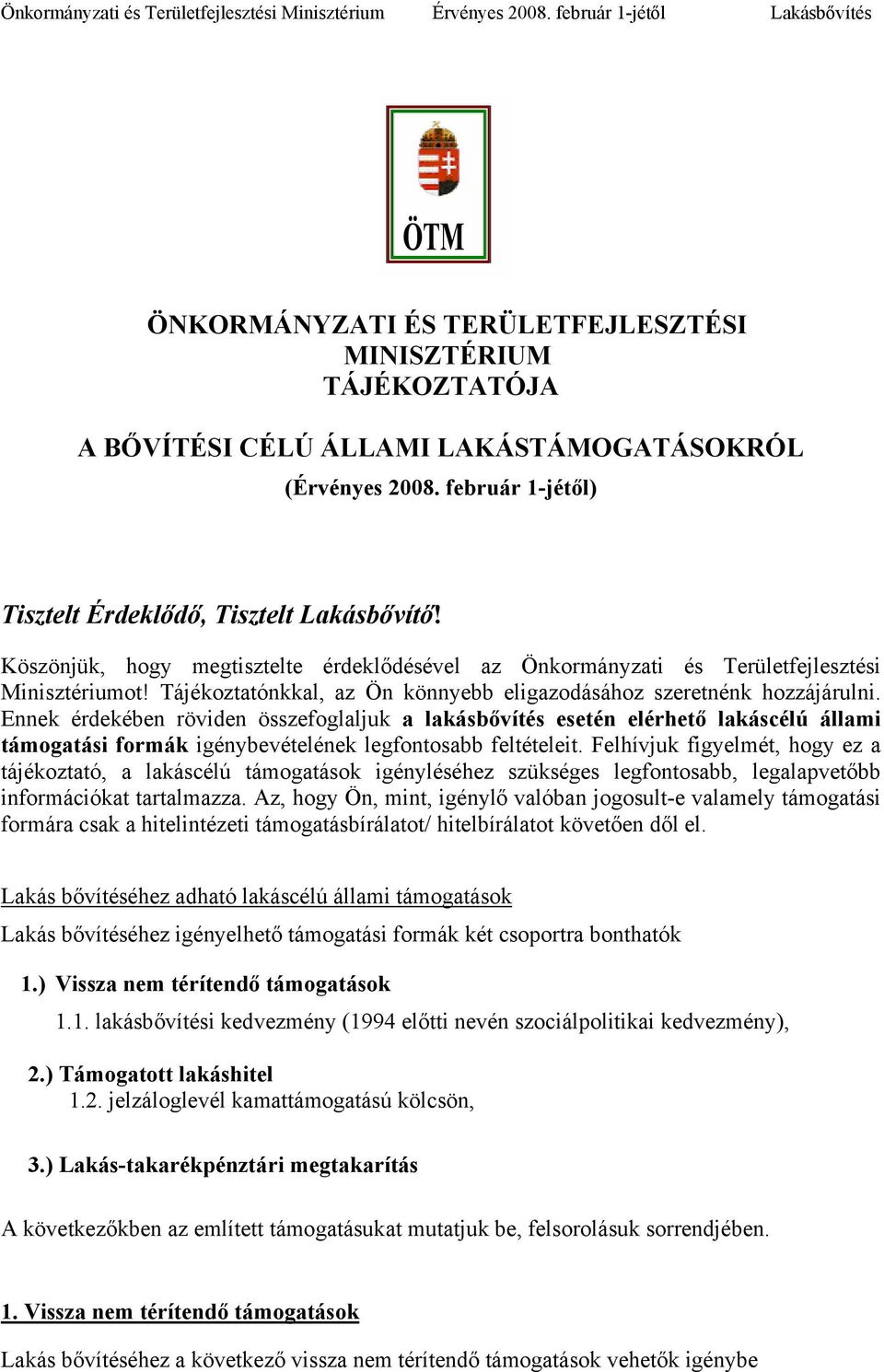 Ennek érdekében röviden összefoglaljuk a lakásbővítés esetén elérhető lakáscélú állami támogatási formák igénybevételének legfontosabb feltételeit.