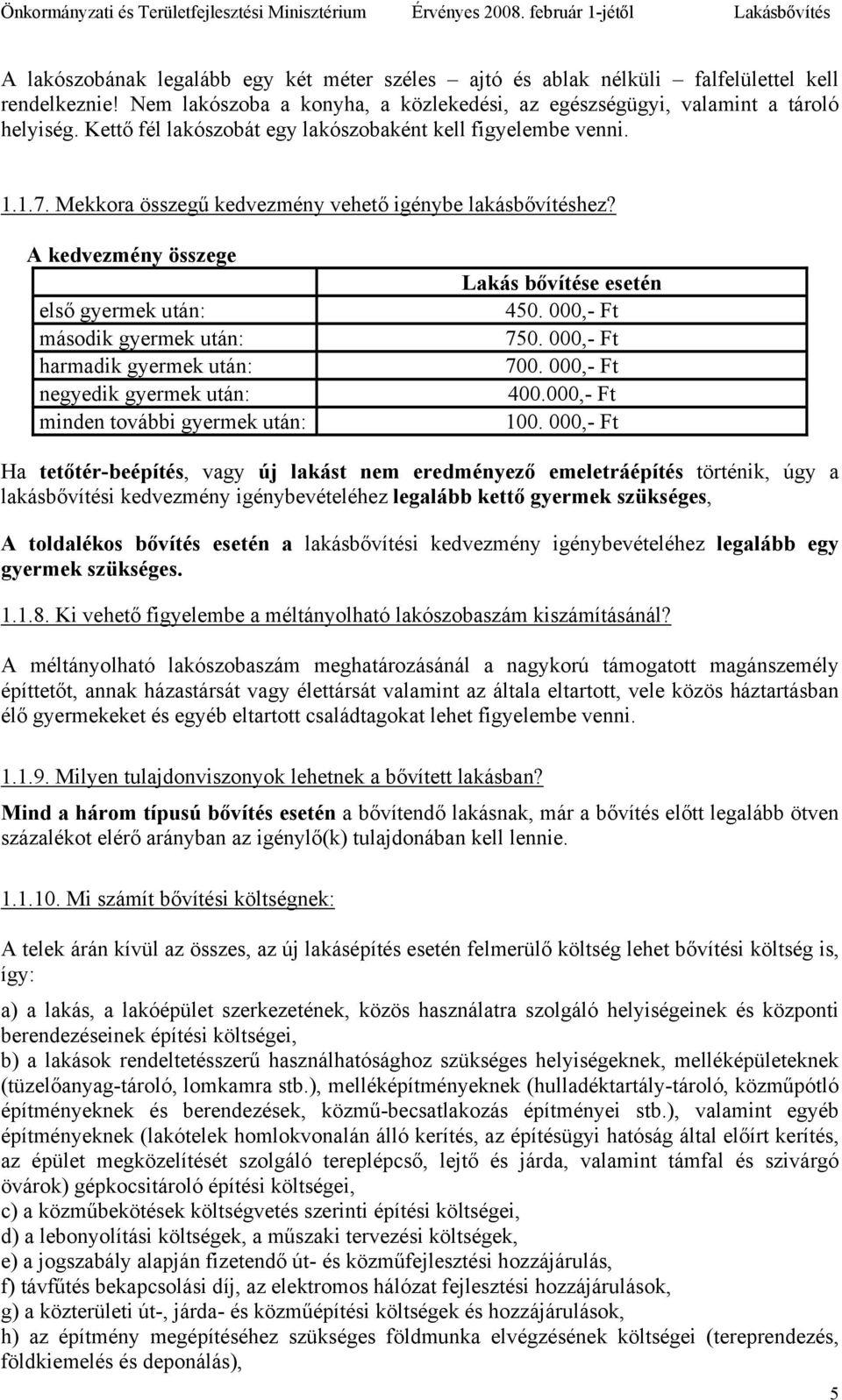 A kedvezmény összege első gyermek után: második gyermek után: harmadik gyermek után: negyedik gyermek után: minden további gyermek után: Lakás bővítése esetén 450. 000,- Ft 750. 000,- Ft 700.