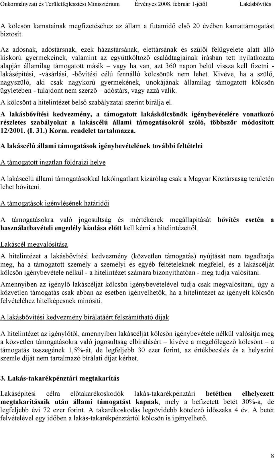 támogatott másik vagy ha van, azt 360 napon belül vissza kell fizetni - lakásépítési, -vásárlási, -bővítési célú fennálló kölcsönük nem lehet.