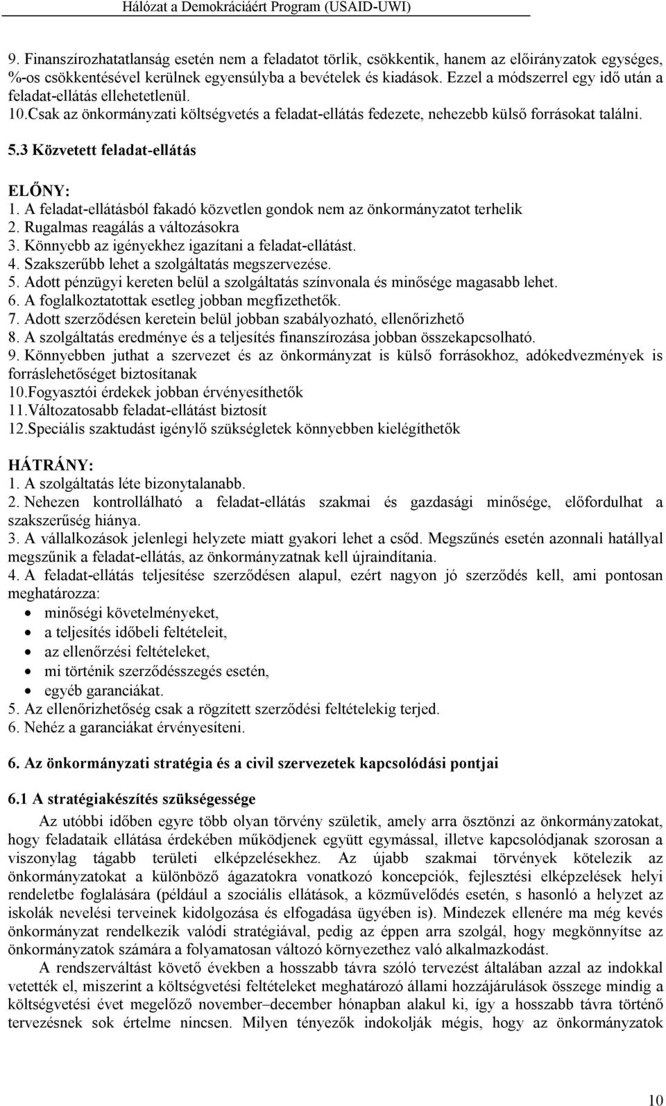 3 Közvetett feladat-ellátás ELŐNY: 1. A feladat-ellátásból fakadó közvetlen gondok nem az önkormányzatot terhelik 2. Rugalmas reagálás a változásokra 3.