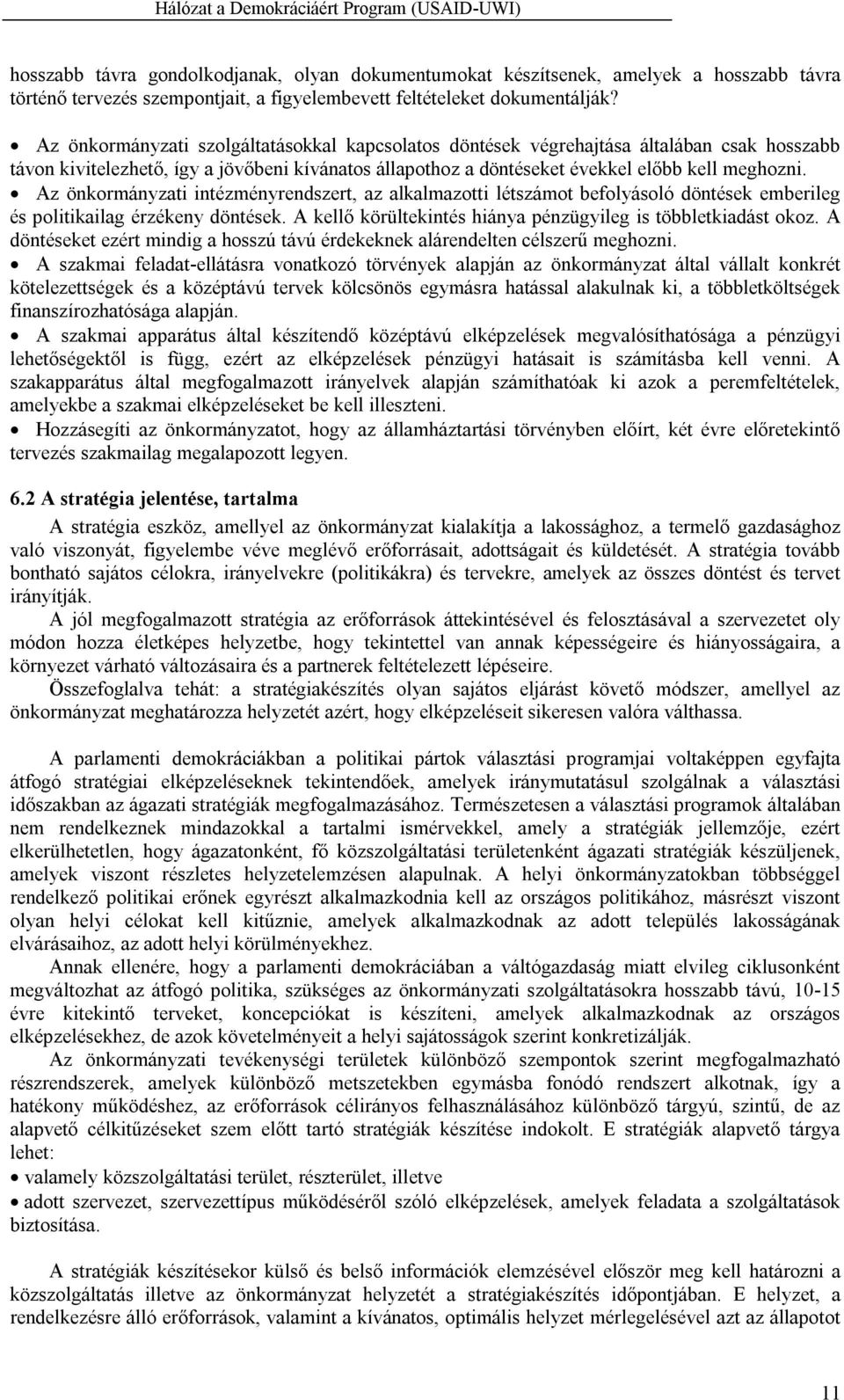 Az önkormányzati intézményrendszert, az alkalmazotti létszámot befolyásoló döntések emberileg és politikailag érzékeny döntések. A kellő körültekintés hiánya pénzügyileg is többletkiadást okoz.