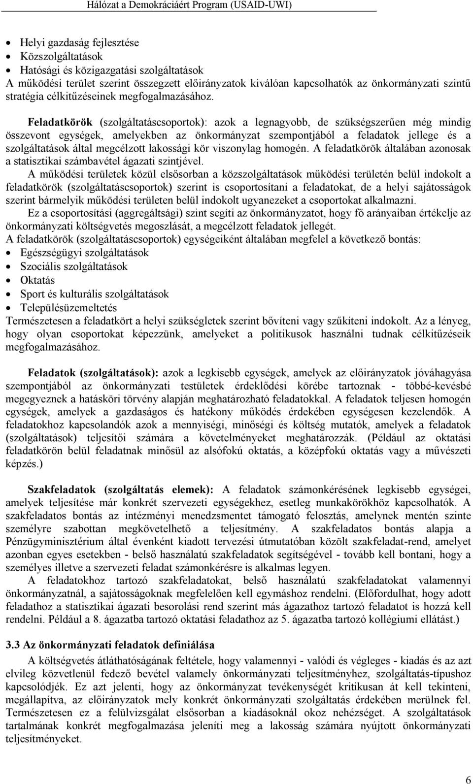 Feladatkörök (szolgáltatáscsoportok): azok a legnagyobb, de szükségszerűen még mindig összevont egységek, amelyekben az önkormányzat szempontjából a feladatok jellege és a szolgáltatások által