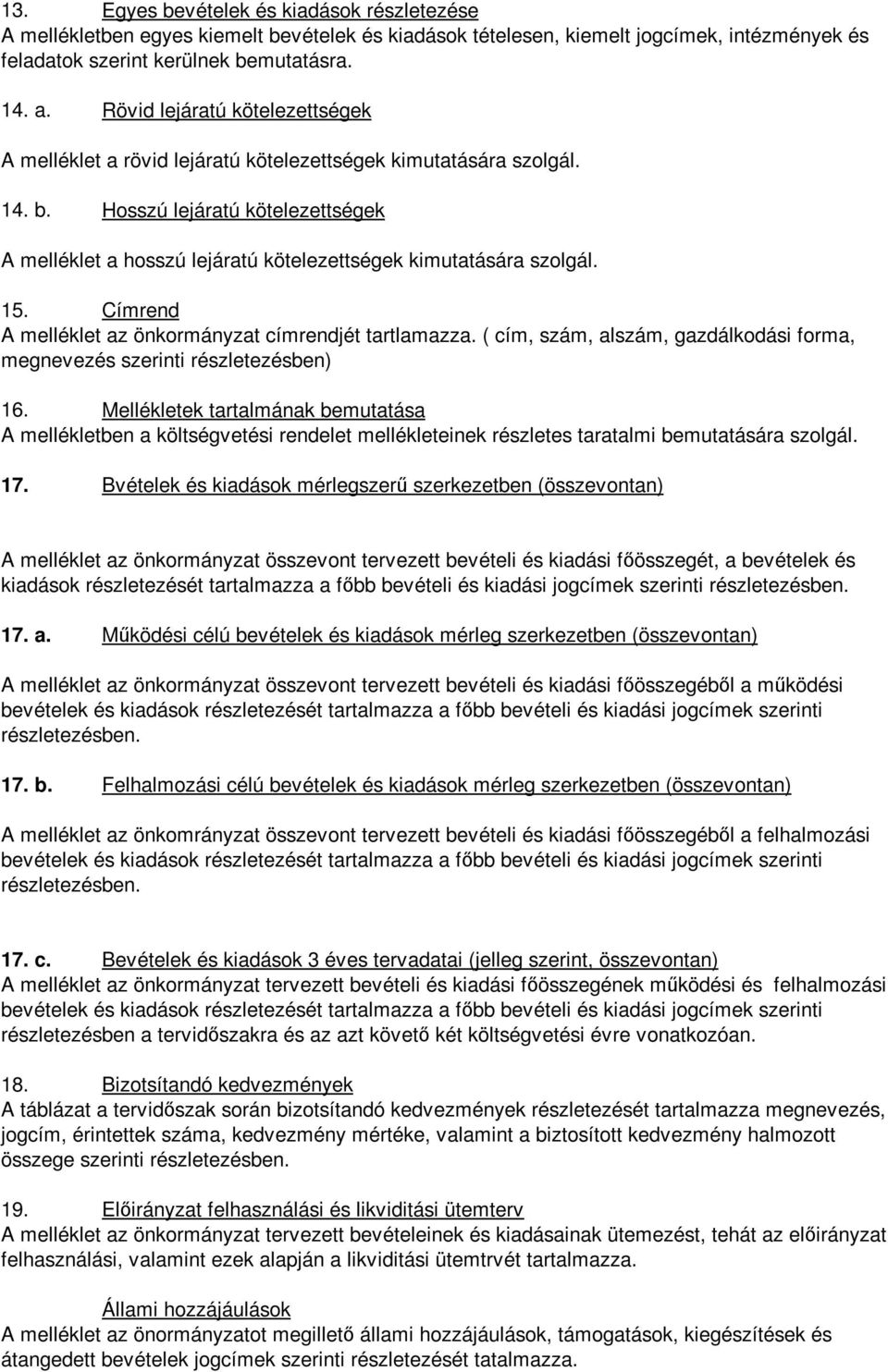 Hosszú lejáratú kötelezettségek A melléklet a hosszú lejáratú kötelezettségek kimutatására szolgál. 15. Címrend A melléklet az önkormányzat címrendjét tartlamazza.