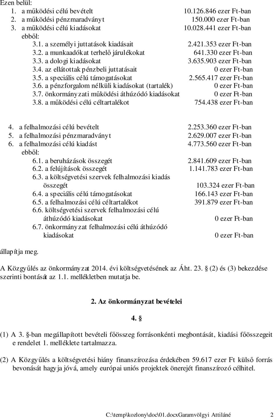 565.417 ezer Ft-ban 3.6. a pénzforgalom nélküli kiadásokat (tartalék) 0 ezer Ft-ban 3.7. önkormányzati működési áthúzódó kiadásokat 0 ezer Ft-ban 3.8. a működési célú céltartalékot 754.