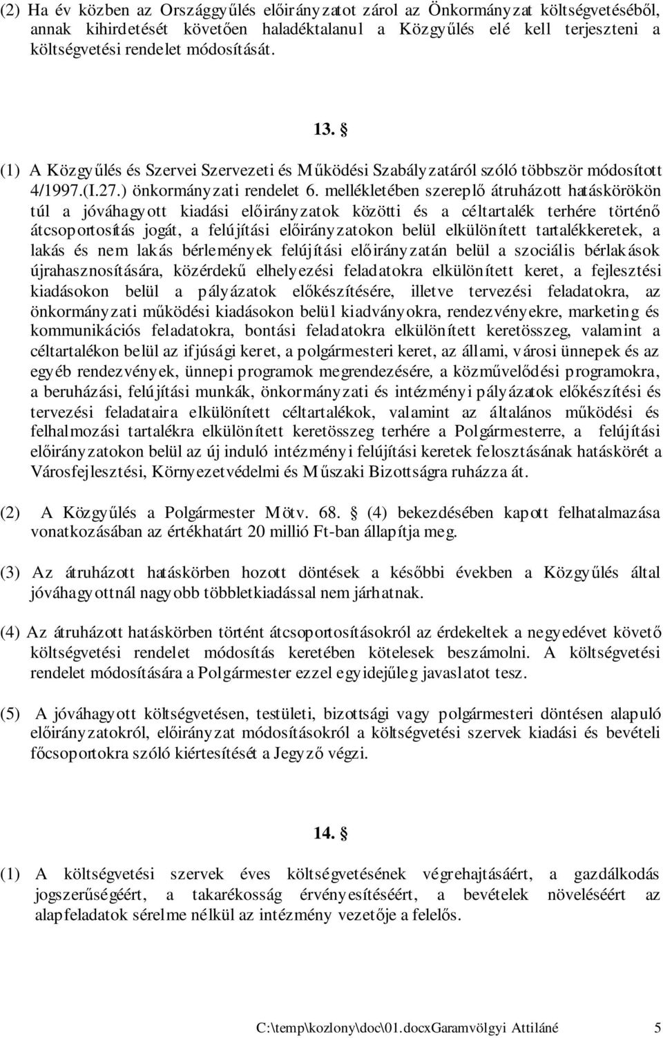 mellékletében szereplő átruházott hatáskörökön túl a jóváhagyott kiadási előirányzatok közötti és a céltartalék terhére történő átcsoportosítás jogát, a felújítási előirányzatokon belül elkülönített