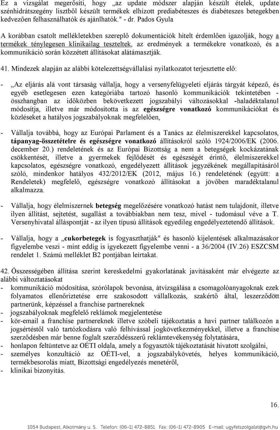 Pados Gyula A korábban csatolt mellékletekben szereplő dokumentációk hitelt érdemlően igazolják, hogy a termékek ténylegesen klinikailag teszteltek, az eredmények a termékekre vonatkozó, és a