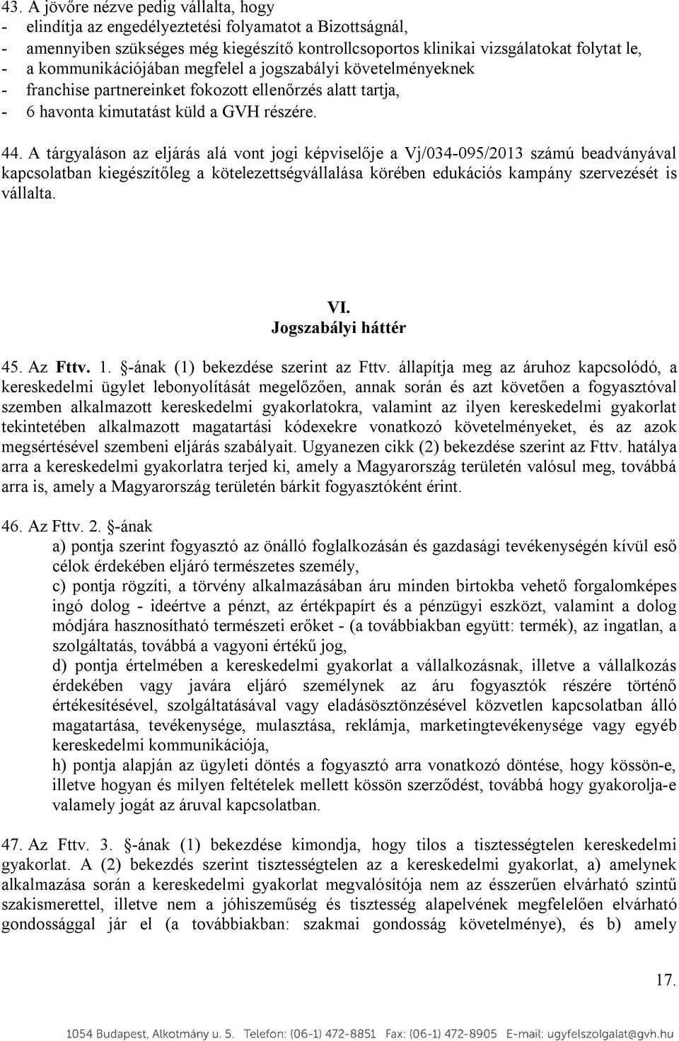 A tárgyaláson az eljárás alá vont jogi képviselője a Vj/034-095/2013 számú beadványával kapcsolatban kiegészítőleg a kötelezettségvállalása körében edukációs kampány szervezését is vállalta. VI.