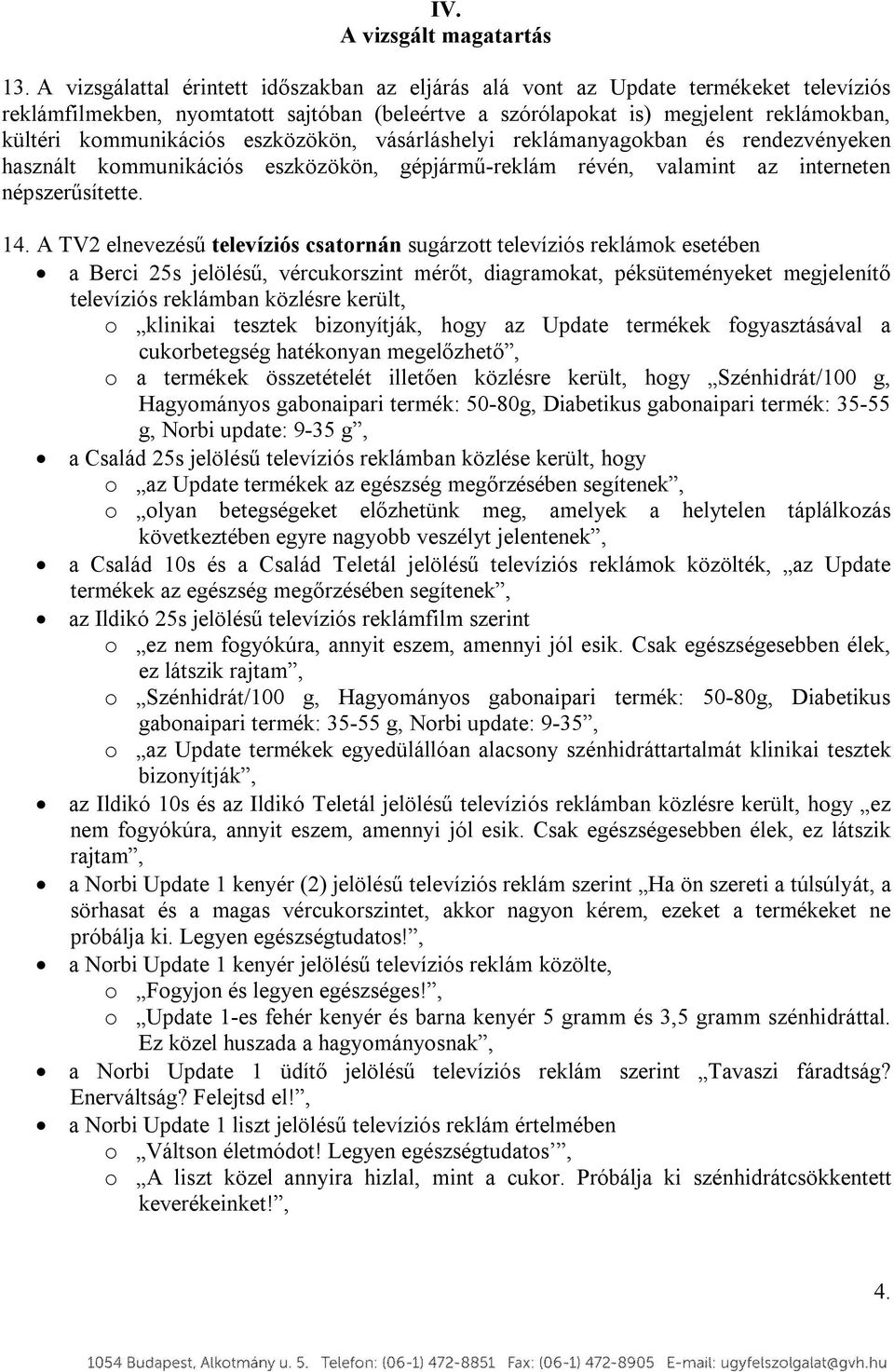 eszközökön, vásárláshelyi reklámanyagokban és rendezvényeken használt kommunikációs eszközökön, gépjármű-reklám révén, valamint az interneten népszerűsítette. 14.