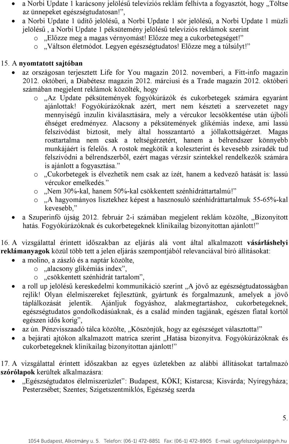 Előzze meg a cukorbetegséget! o Váltson életmódot. Legyen egészségtudatos! Előzze meg a túlsúlyt! 15. A nyomtatott sajtóban az országosan terjesztett Life for You magazin 2012.