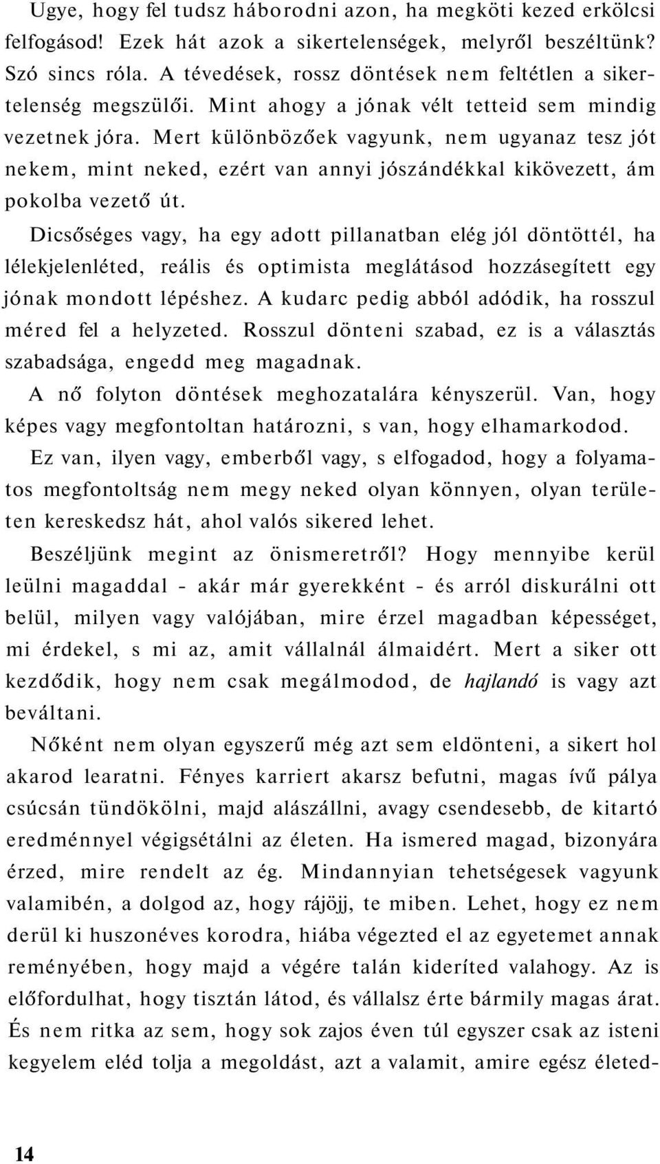 Mert különbözőek vagyunk, nem ugyanaz tesz jót nekem, mint neked, ezért van annyi jószándékkal kikövezett, ám pokolba vezető út.