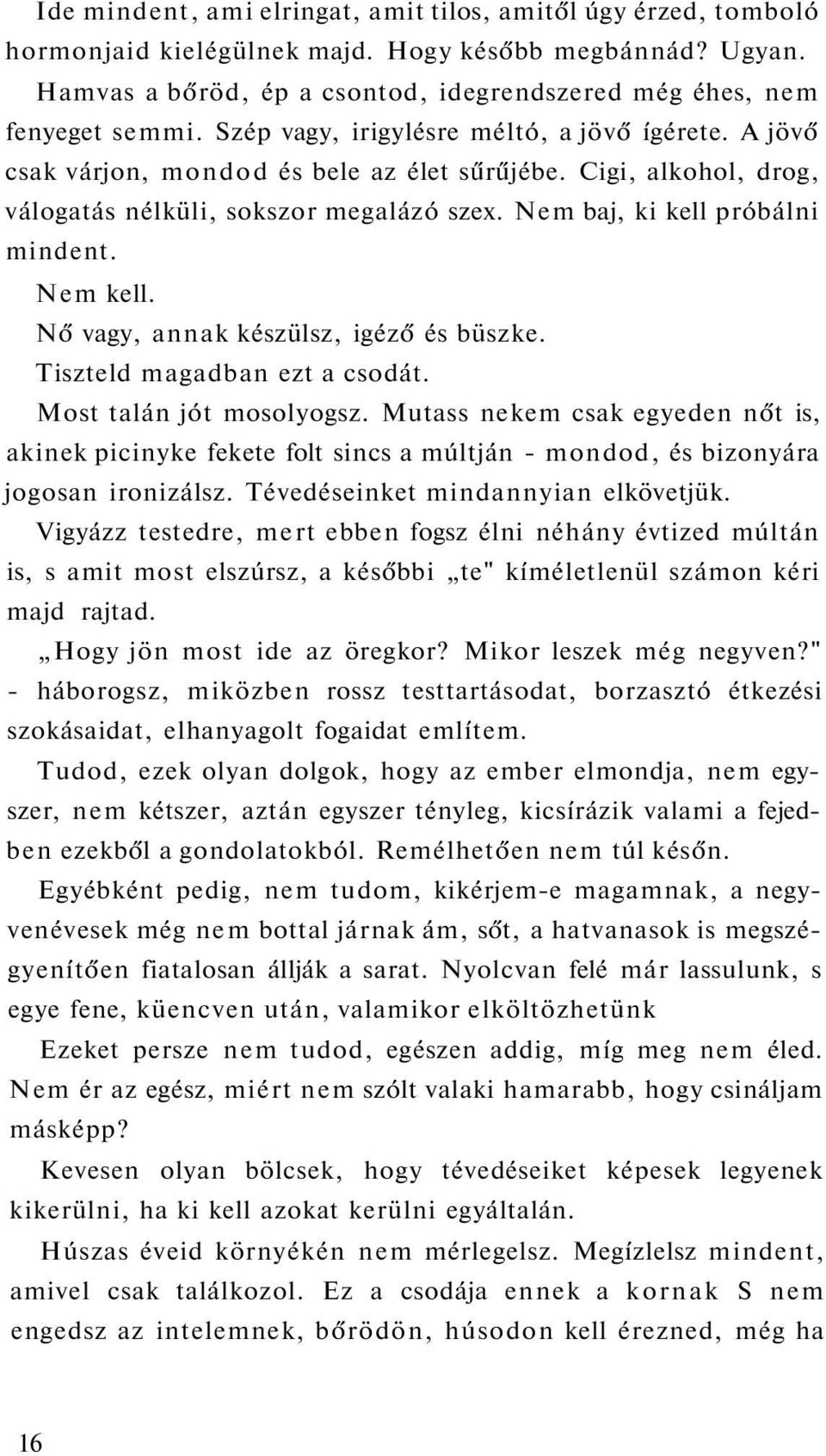 Nem kell. Nő vagy, annak készülsz, igéző és büszke. Tiszteld magadban ezt a csodát. Most talán jót mosolyogsz.