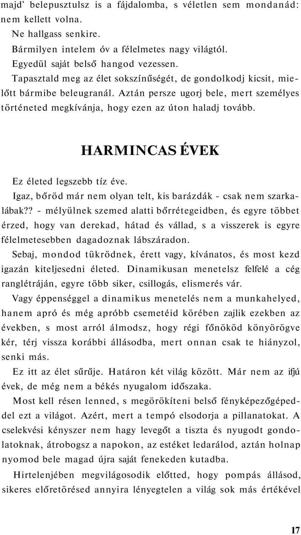 HARMINCAS ÉVEK Ez életed legszebb tíz éve. Igaz, bőröd már nem olyan telt, kis barázdák - csak nem szarkalábak?