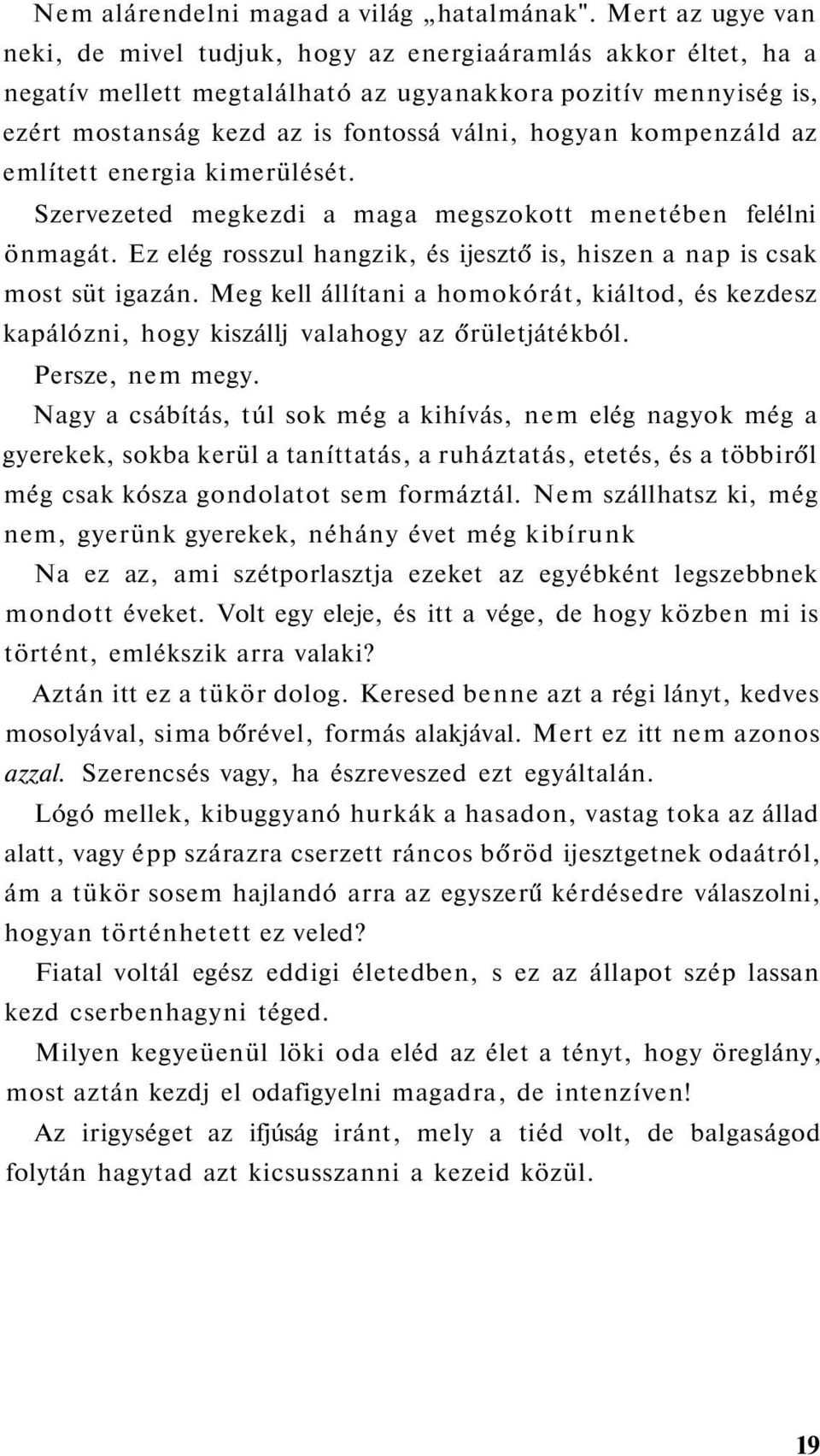 kompenzáld az említett energia kimerülését. Szervezeted megkezdi a maga megszokott menetében felélni önmagát. Ez elég rosszul hangzik, és ijesztő is, hiszen a nap is csak most süt igazán.