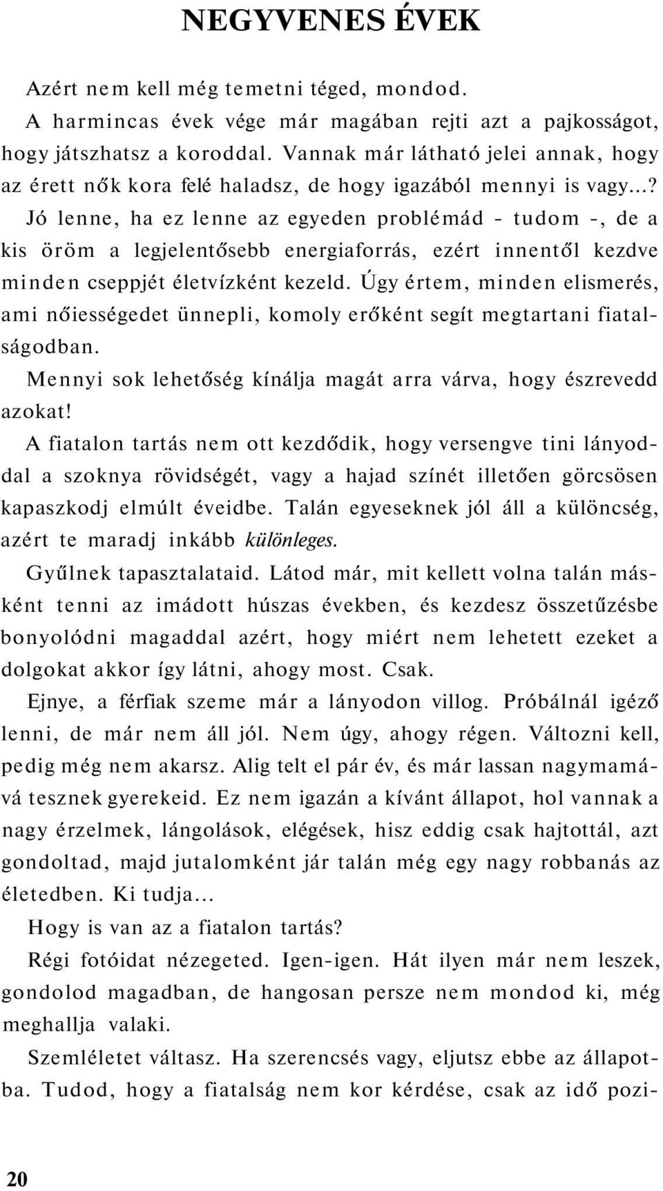 ..? Jó lenne, ha ez lenne az egyeden problémád - tudom -, de a kis öröm a legjelentősebb energiaforrás, ezért innentől kezdve minden cseppjét életvízként kezeld.