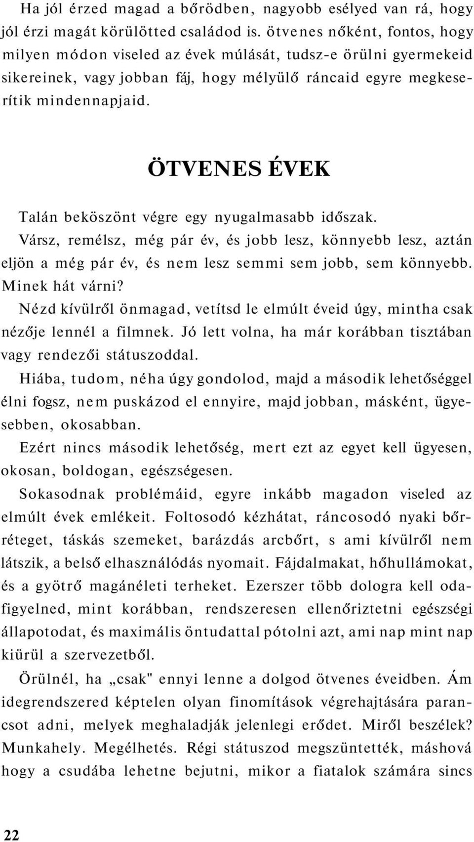 ÖTVENES ÉVEK Talán beköszönt végre egy nyugalmasabb időszak. Vársz, remélsz, még pár év, és jobb lesz, könnyebb lesz, aztán eljön a még pár év, és nem lesz semmi sem jobb, sem könnyebb.