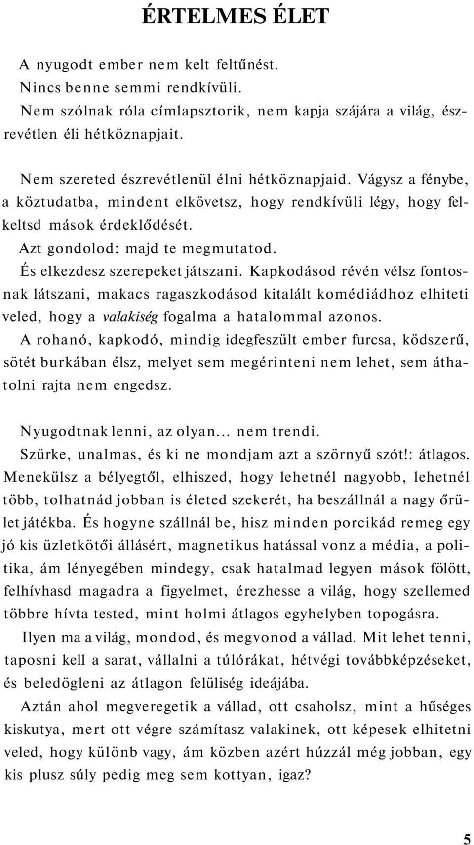 És elkezdesz szerepeket játszani. Kapkodásod révén vélsz fontosnak látszani, makacs ragaszkodásod kitalált komédiádhoz elhiteti veled, hogy a valakiség fogalma a hatalommal azonos.