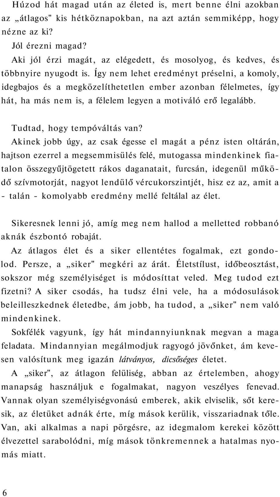 Így nem lehet eredményt préselni, a komoly, idegbajos és a megközelíthetetlen ember azonban félelmetes, így hát, ha más nem is, a félelem legyen a motiváló erő legalább. Tudtad, hogy tempóváltás van?