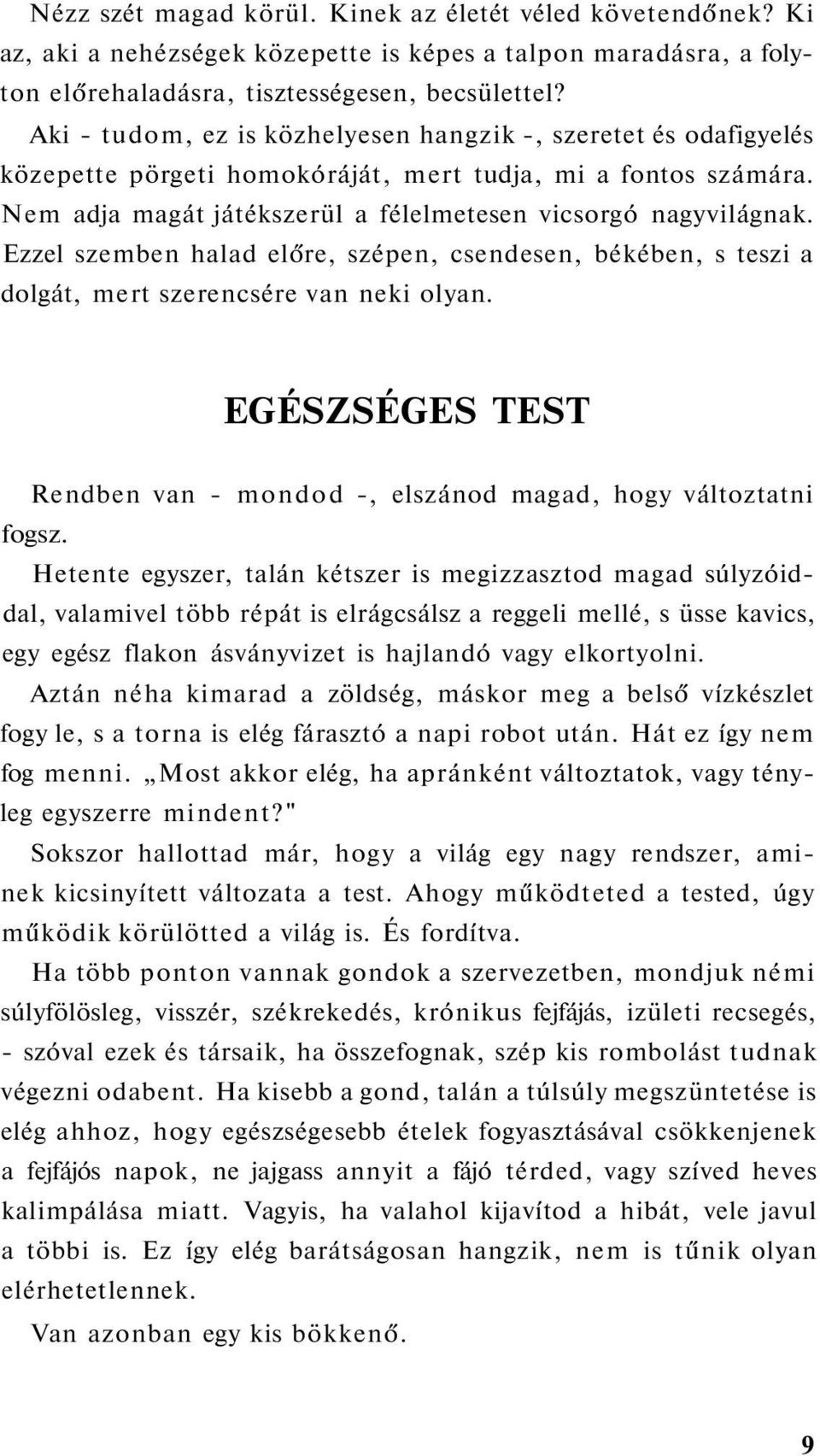 Ezzel szemben halad előre, szépen, csendesen, békében, s teszi a dolgát, mert szerencsére van neki olyan. EGÉSZSÉGES TEST Rendben van - mondod -, elszánod magad, hogy változtatni fogsz.