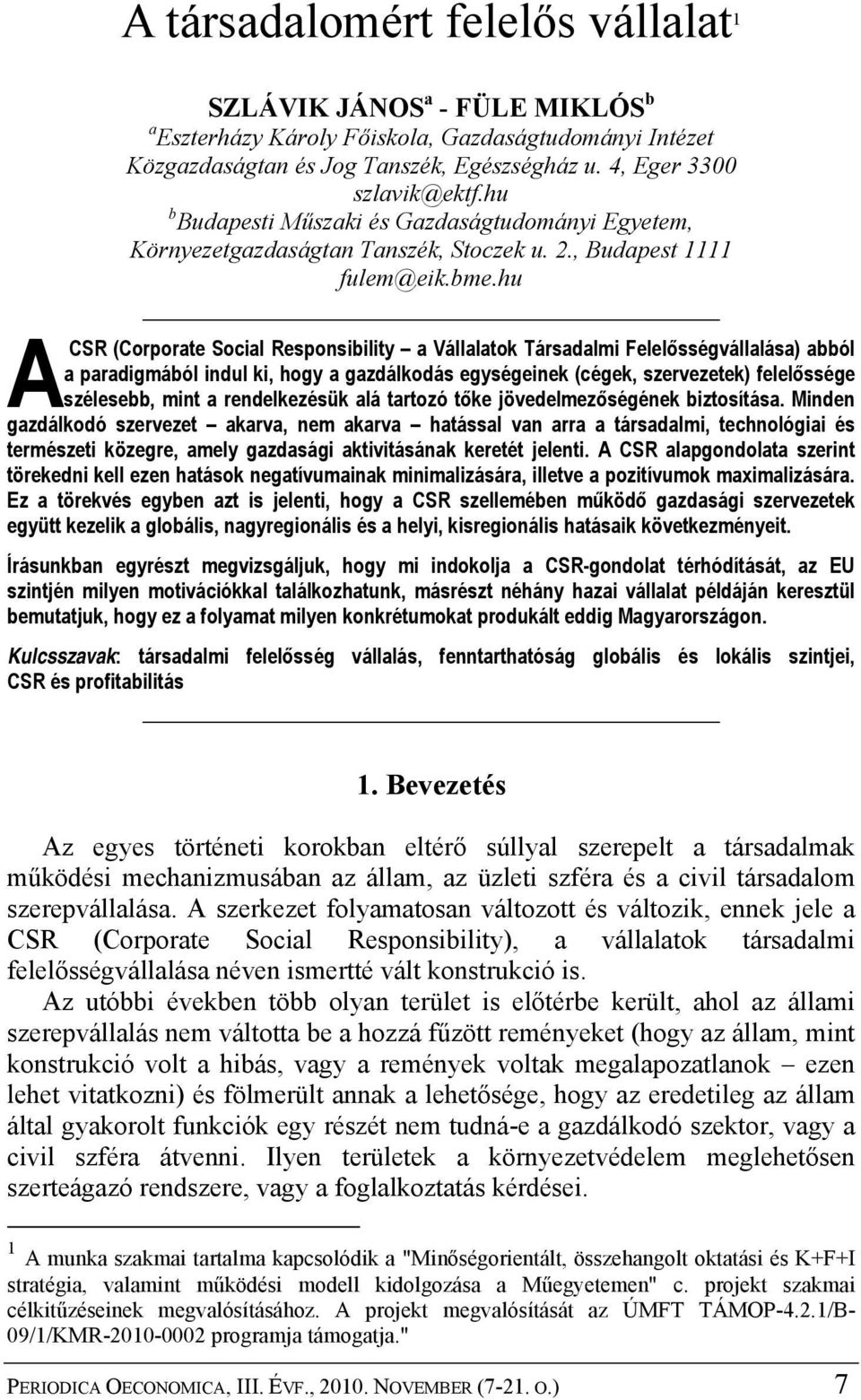 hu ACSR (Corporate Social Responsibility a Vállalatok Társadalmi Felelősségvállalása) abból a paradigmából indul ki, hogy a gazdálkodás egységeinek (cégek, szervezetek) felelőssége szélesebb, mint a