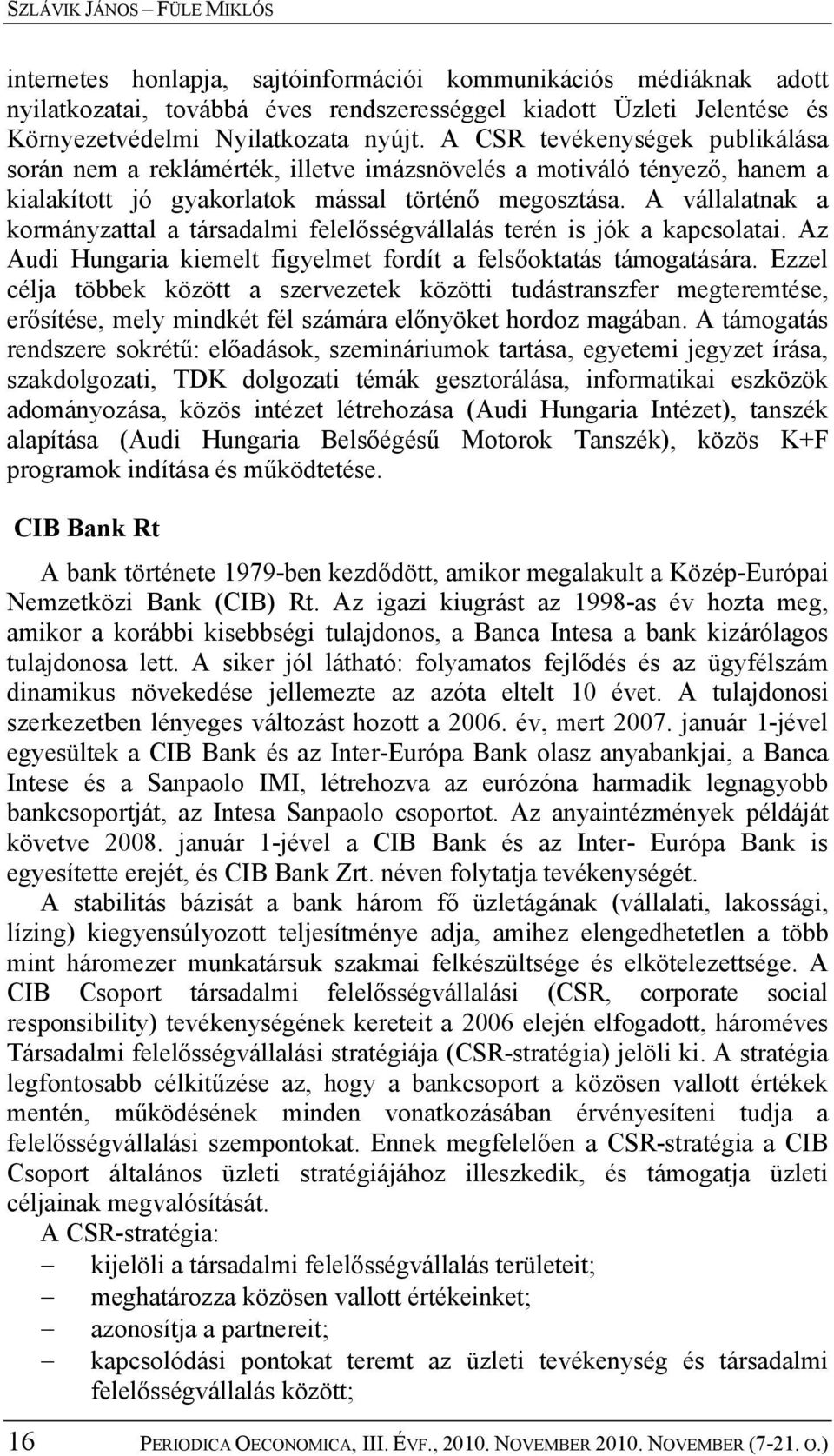 A vállalatnak a kormányzattal a társadalmi felelősségvállalás terén is jók a kapcsolatai. Az Audi Hungaria kiemelt figyelmet fordít a felsőoktatás támogatására.