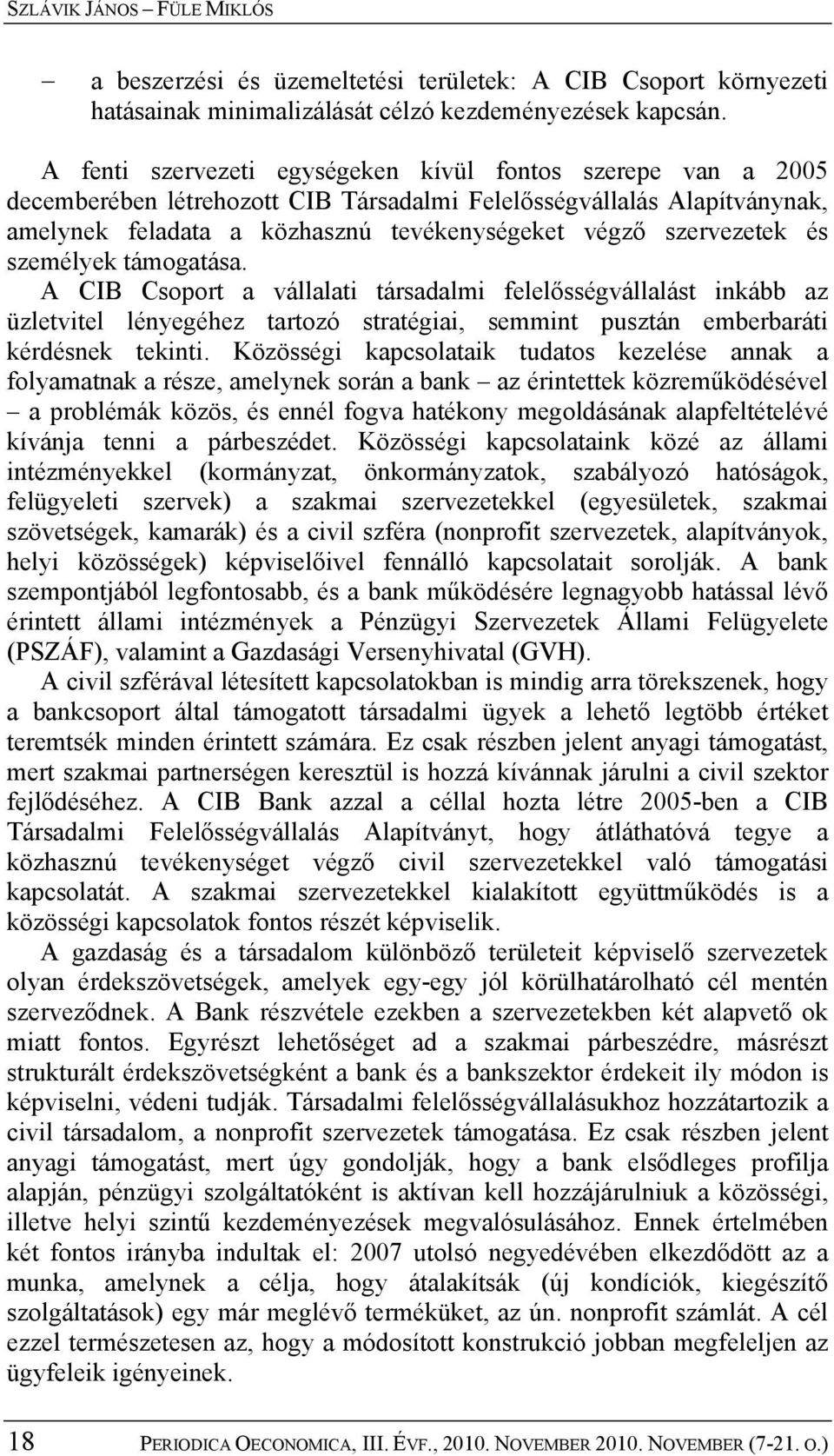 és személyek támogatása. A CIB Csoport a vállalati társadalmi felelősségvállalást inkább az üzletvitel lényegéhez tartozó stratégiai, semmint pusztán emberbaráti kérdésnek tekinti.