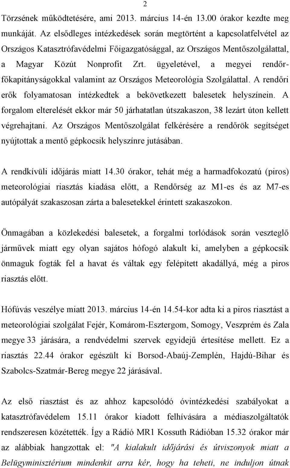 ügyeletével, a megyei rendőrfőkapitányságokkal valamint az Országos Meteorológia Szolgálattal. A rendőri erők folyamatosan intézkedtek a bekövetkezett balesetek helyszínein.