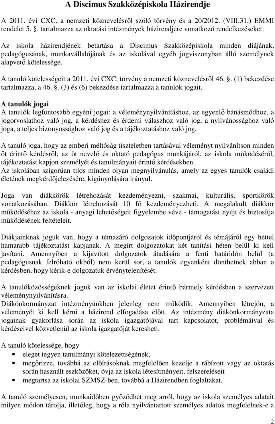 Az iskola házirendjének betartása a Discimus Szakközépiskola minden diájának, pedagógusának, munkavállalójának és az iskolával egyéb jogviszonyban álló személynek alapvető kötelessége.