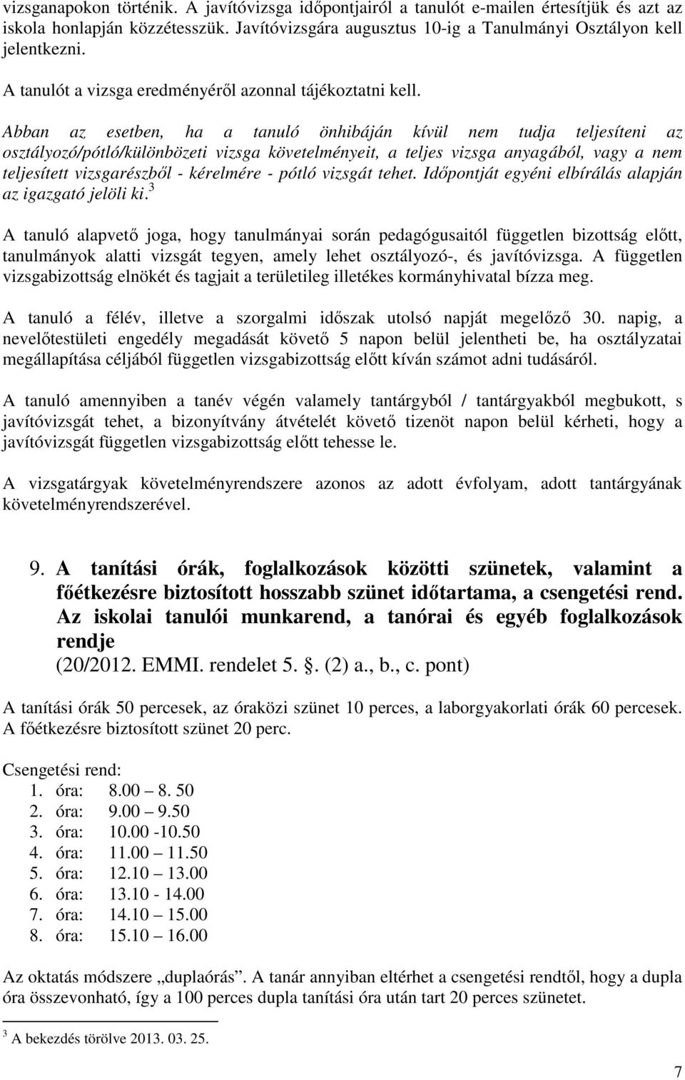 Abban az esetben, ha a tanuló önhibáján kívül nem tudja teljesíteni az osztályozó/pótló/különbözeti vizsga követelményeit, a teljes vizsga anyagából, vagy a nem teljesített vizsgarészből - kérelmére