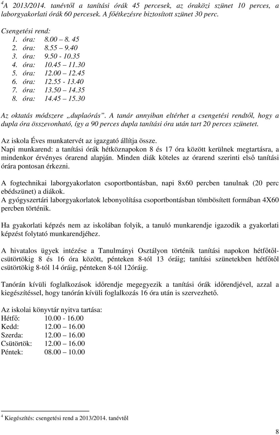 A tanár annyiban eltérhet a csengetési rendtől, hogy a dupla óra összevonható, így a 90 perces dupla tanítási óra után tart 20 perces szünetet. Az iskola Éves munkatervét az igazgató állítja össze.