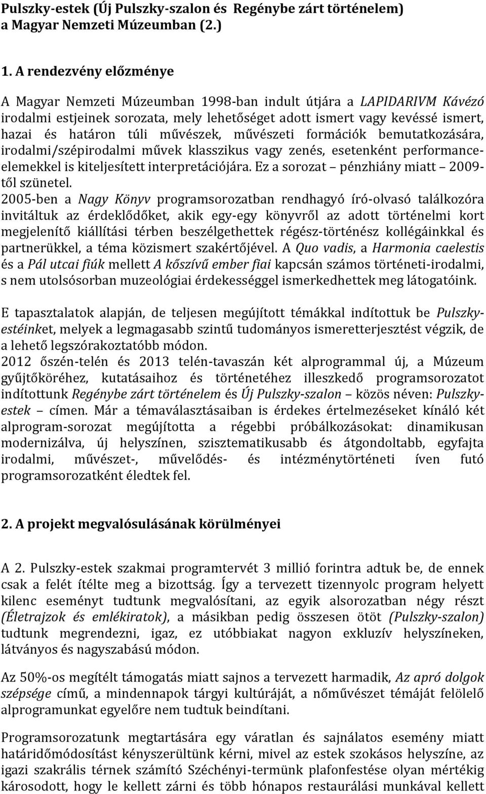 művészek, művészeti formációk bemutatkozására, irodalmi/szépirodalmi művek klasszikus vagy zenés, esetenként performanceelemekkel is kiteljesített interpretációjára.