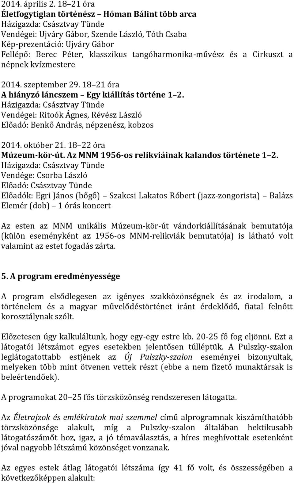 tangóharmonika-művész és a Cirkuszt a népnek kvízmestere 2014. szeptember 29. 18 21 óra A hiányzó láncszem Egy kiállítás történe 1 2.